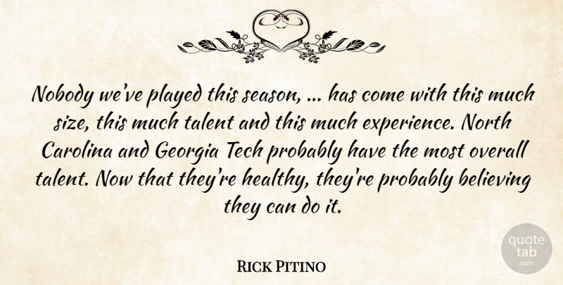 Rick Pitino Quote About Believing, Carolina, Georgia, Nobody, North: Nobody Weve Played This Season...