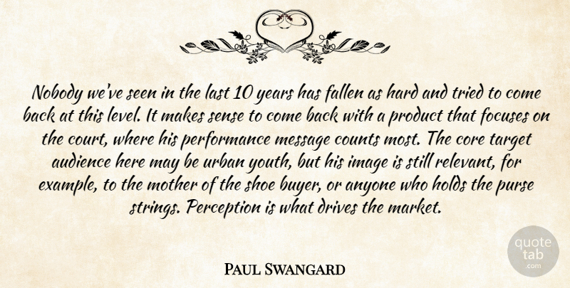 Paul Swangard Quote About Anyone, Audience, Core, Counts, Drives: Nobody Weve Seen In The...