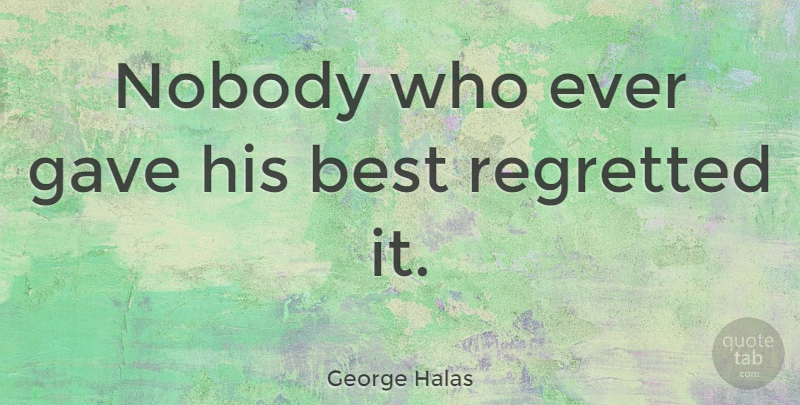 George Halas Quote About Inspirational, Motivational, Success: Nobody Who Ever Gave His...
