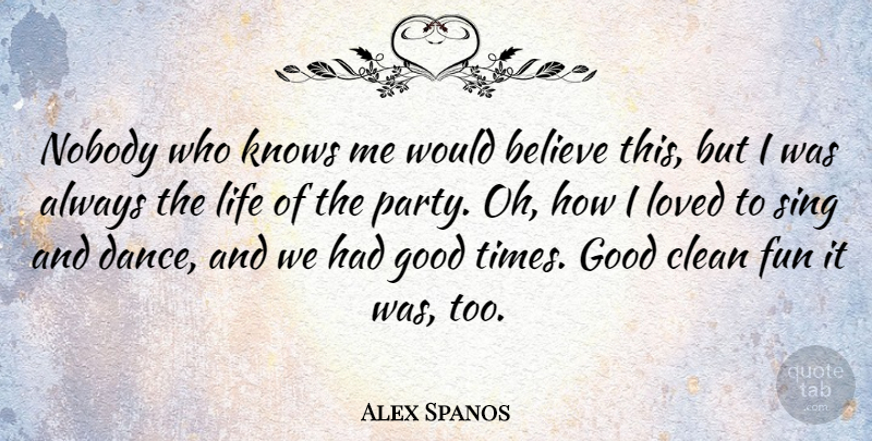 Alex Spanos Quote About Believe, Clean, Fun, Good, Knows: Nobody Who Knows Me Would...