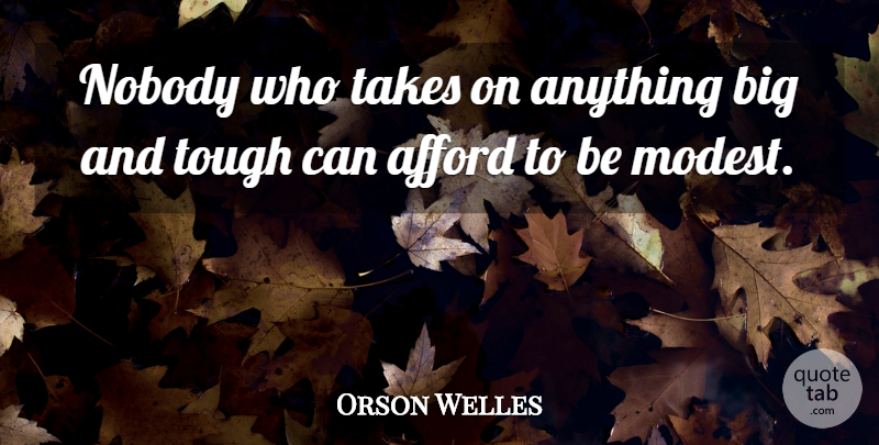 Orson Welles Quote About Tough, Bigs, Modest: Nobody Who Takes On Anything...