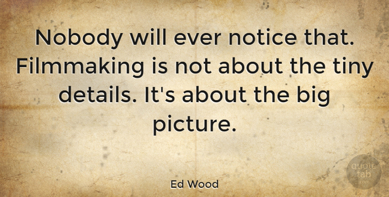 Ed Wood Quote About Movie, Inspiring, Tiny: Nobody Will Ever Notice That...
