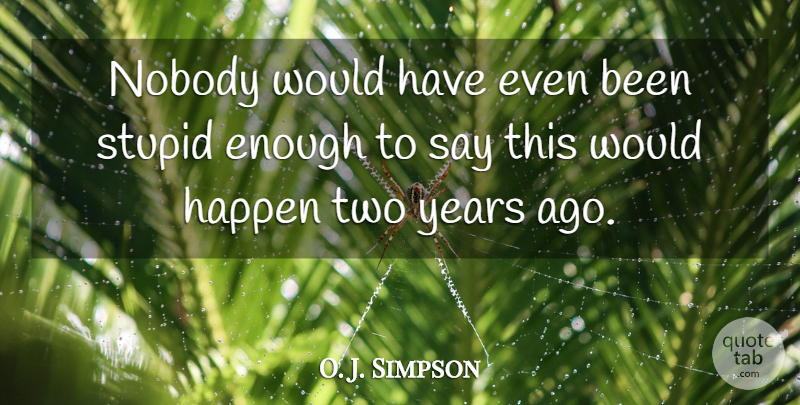 O. J. Simpson Quote About Happen, Nobody, Stupid: Nobody Would Have Even Been...
