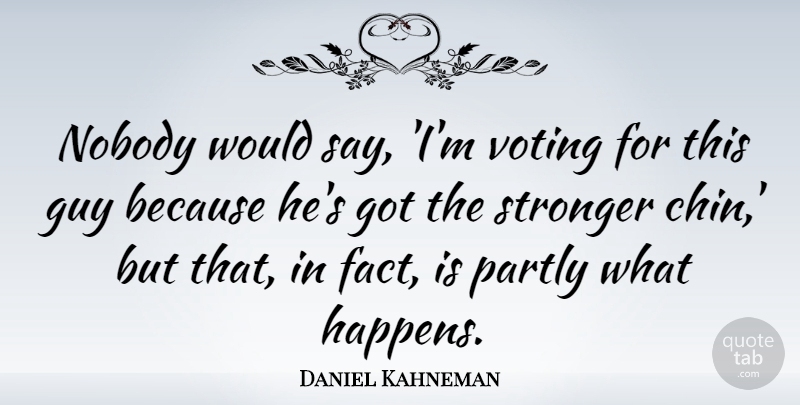 Daniel Kahneman Quote About Guy, Voting, Stronger: Nobody Would Say Im Voting...