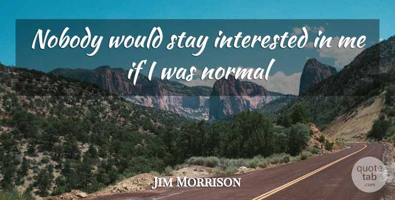 Jim Morrison Quote About Normal, Ifs: Nobody Would Stay Interested In...