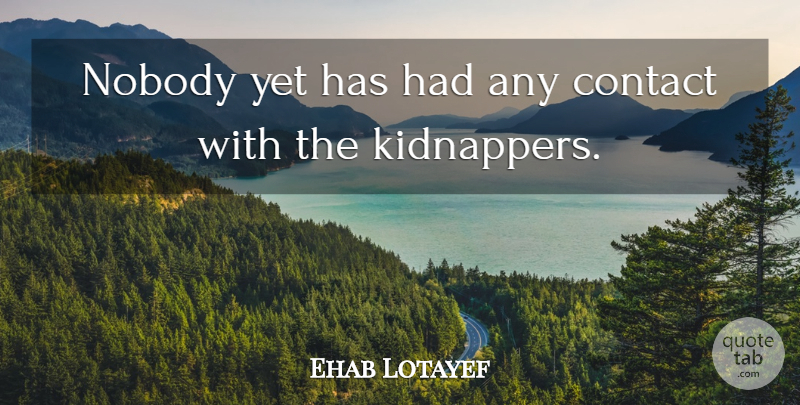 Ehab Lotayef Quote About Contact, Nobody: Nobody Yet Has Had Any...