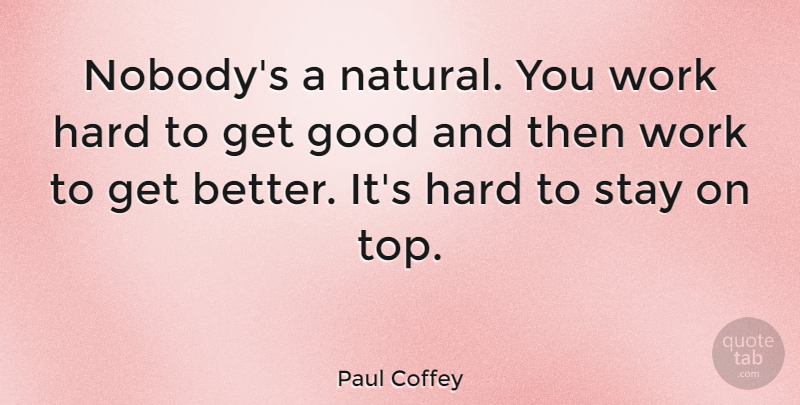 Paul Coffey Quote About Life, Sports, Perseverance: Nobodys A Natural You Work...