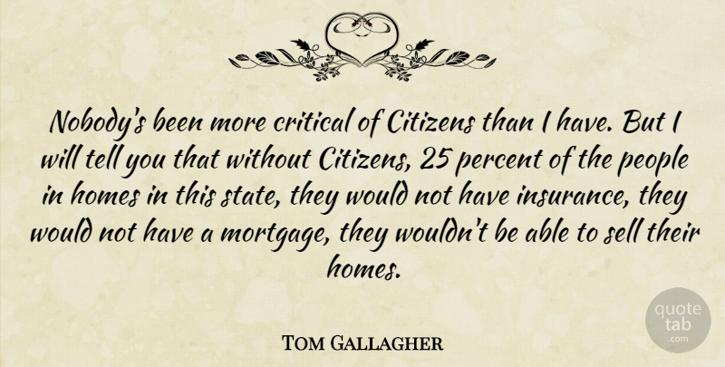 Tom Gallagher Quote About Citizens, Critical, Homes, People, Percent: Nobodys Been More Critical Of...