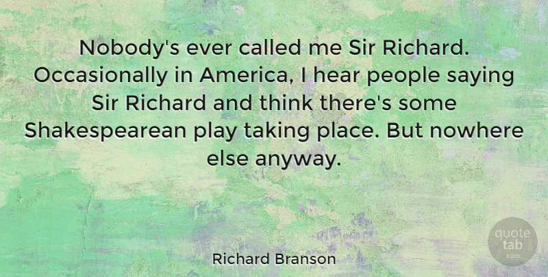 Richard Branson Quote About Thinking, America, Play: Nobodys Ever Called Me Sir...