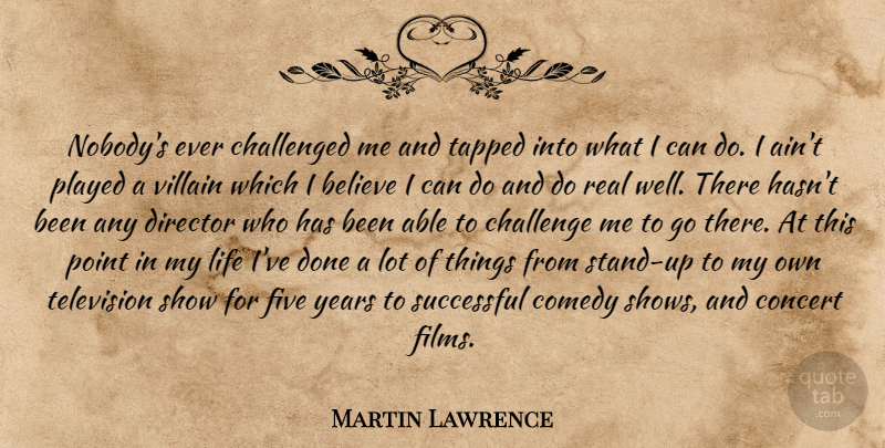 Martin Lawrence Quote About Believe, Challenged, Comedy, Concert, Director: Nobodys Ever Challenged Me And...