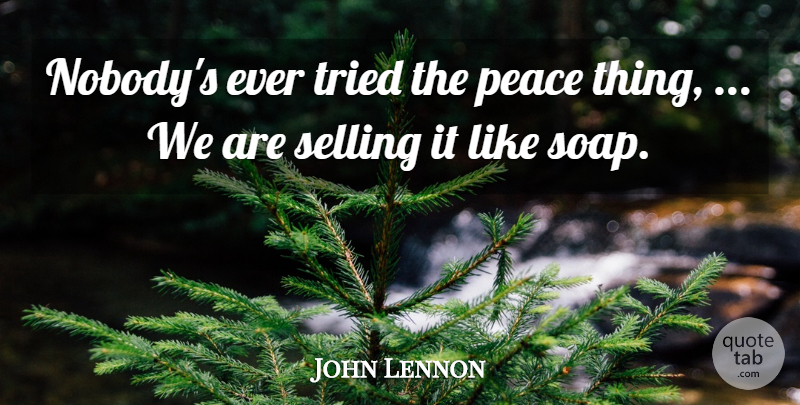 John Lennon Quote About Love, Peace, Soap: Nobodys Ever Tried The Peace...