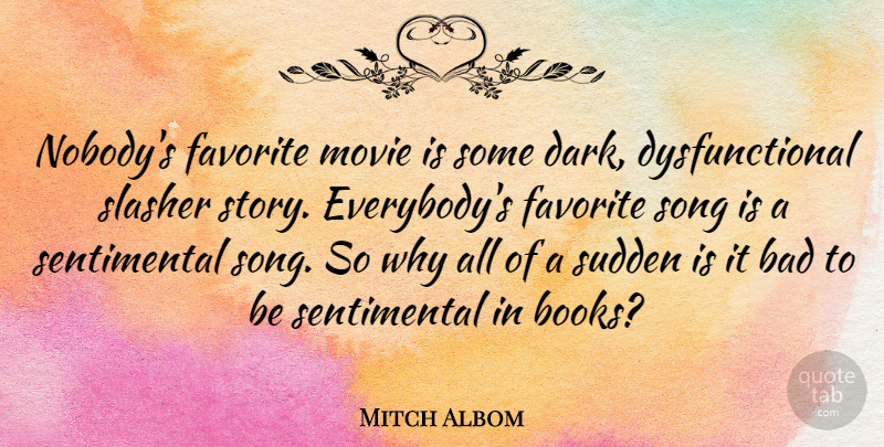 Mitch Albom Quote About Song, Book, Dark: Nobodys Favorite Movie Is Some...