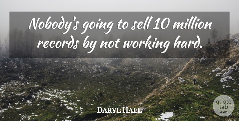 Daryl Hall Quote About Records, Millions, Sells: Nobodys Going To Sell 10...