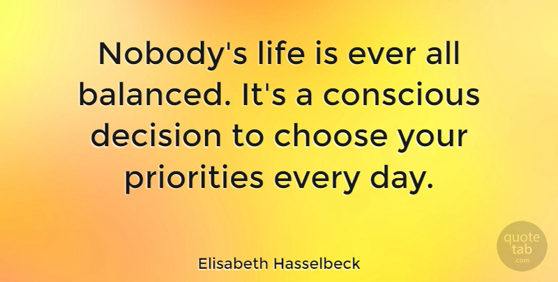 Elisabeth Hasselbeck Quote About Priorities, Decision, Life Is: Nobodys Life Is Ever All...