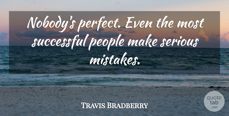 Travis Bradberry Quote About People, Successful: Nobodys Perfect Even The Most...