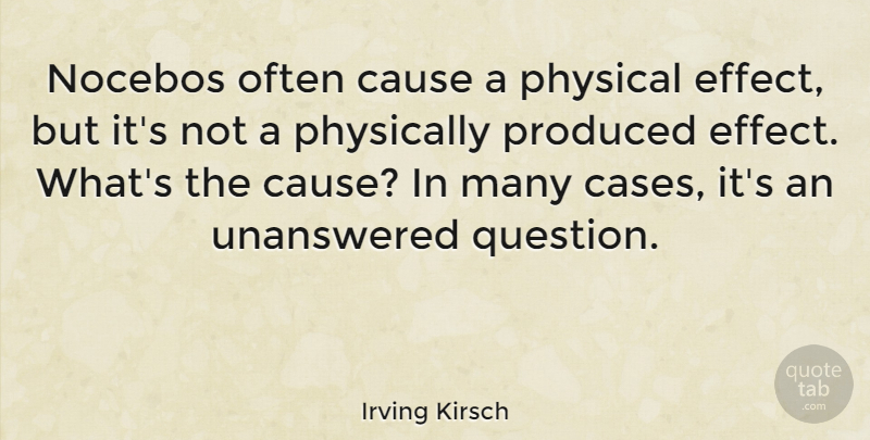 Irving Kirsch Quote About Physically, Produced: Nocebos Often Cause A Physical...