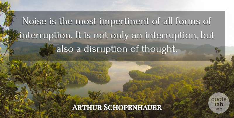 Arthur Schopenhauer Quote About Noise, Pessimism, Disruption: Noise Is The Most Impertinent...
