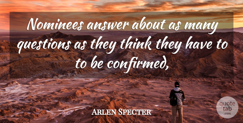 Arlen Specter Quote About Answer, Questions: Nominees Answer About As Many...