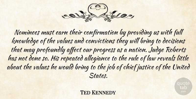 Ted Kennedy Quote About Affect, Allegiance, Bring, Chief, Decisions: Nominees Must Earn Their Confirmation...