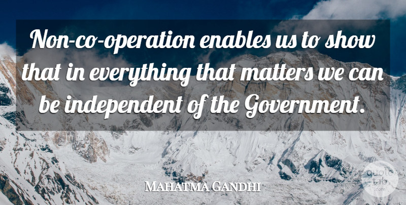 Mahatma Gandhi Quote About Independent, Government, Matter: Non Co Operation Enables Us...
