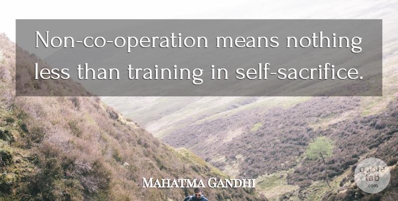 Mahatma Gandhi Quote About Mean, Sacrifice, Self: Non Co Operation Means Nothing...
