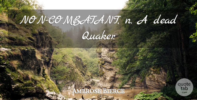 Ambrose Bierce Quote About Quaker: Non Combatant N A Dead...