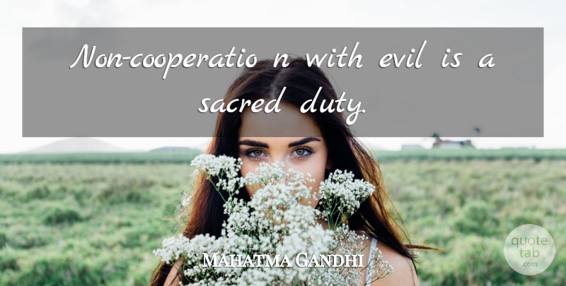 Mahatma Gandhi Quote About Evil, Sacred, Duty: Non Cooperatio N With Evil...