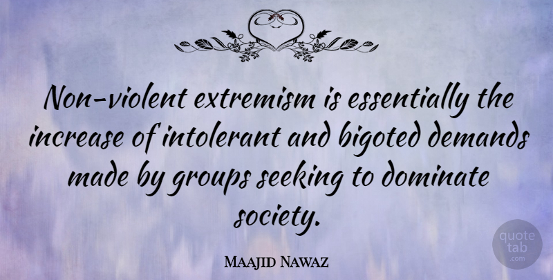 Maajid Nawaz Quote About Bigoted, Demands, Dominate, Extremism, Groups: Non Violent Extremism Is Essentially...
