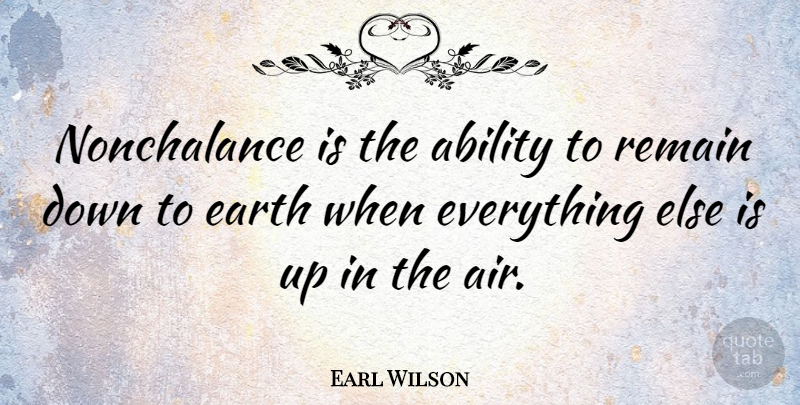 Earl Wilson Quote About Up In The Air, Nonchalance, Earth: Nonchalance Is The Ability To...