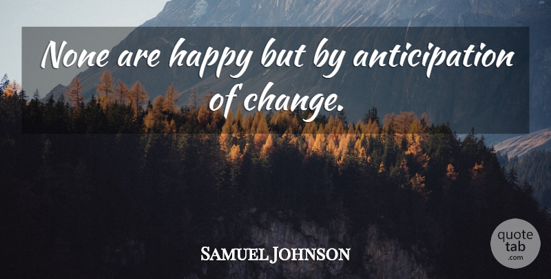 Samuel Johnson Quote About Happiness, Anticipation: None Are Happy But By...
