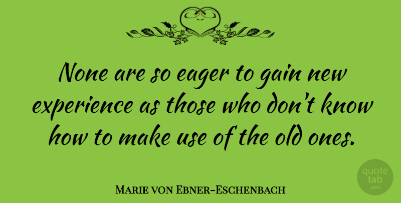 Marie von Ebner-Eschenbach Quote About Experience, None: None Are So Eager To...