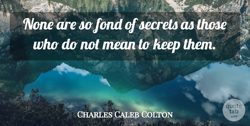 Charles Caleb Colton Quote About Mean, Gossip, Secret: None Are So Fond Of...
