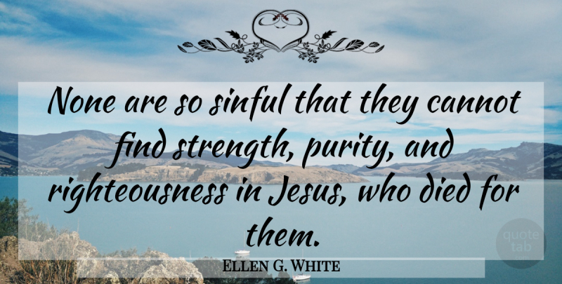 Ellen G. White Quote About Jesus, Purity, Finding Strength: None Are So Sinful That...