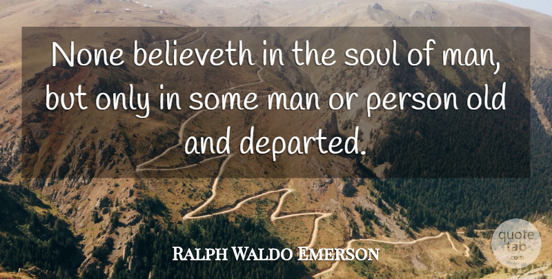 Ralph Waldo Emerson Quote About Men, Soul, Departed: None Believeth In The Soul...