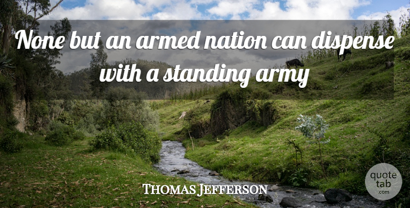 Thomas Jefferson Quote About Army, Gun Rights, Standing: None But An Armed Nation...