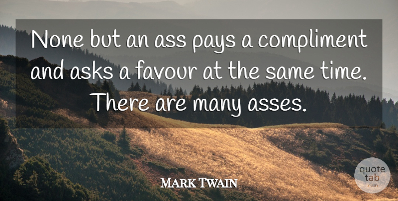 Mark Twain Quote About Pay, Favour, Ass: None But An Ass Pays...
