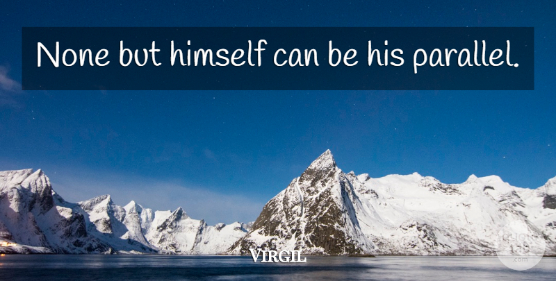 Virgil Quote About Philosophical, Parallels: None But Himself Can Be...