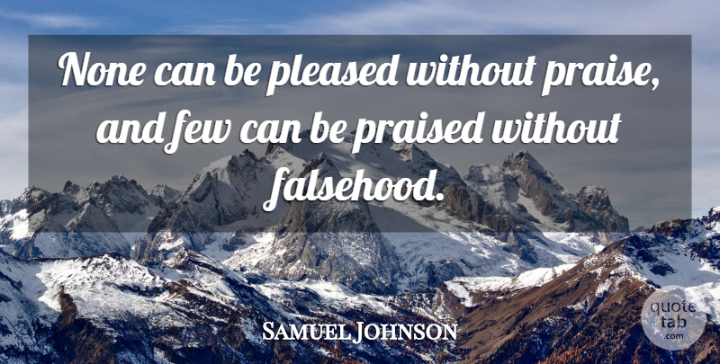 Samuel Johnson Quote About Praise, Falsehood: None Can Be Pleased Without...