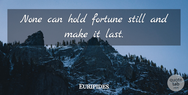 Euripides Quote About Destiny, Lasts, Fortune: None Can Hold Fortune Still...