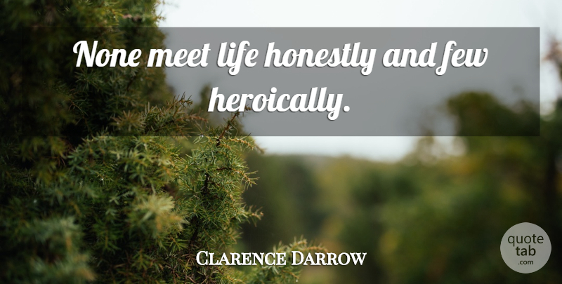 Clarence Darrow Quote About Life, Honestly: None Meet Life Honestly And...