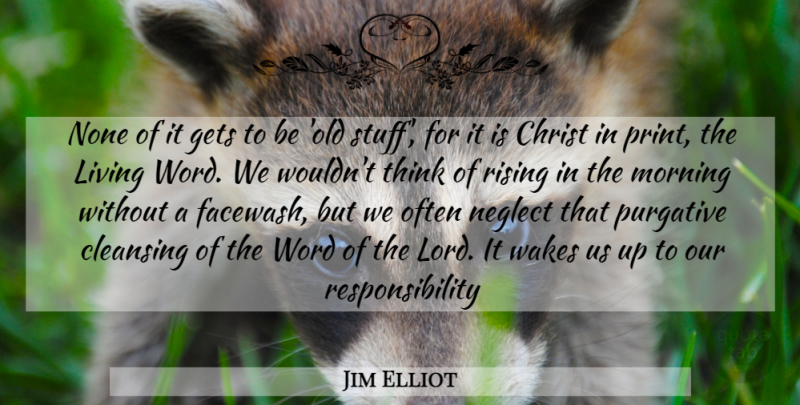 Jim Elliot Quote About Morning, Responsibility, Thinking: None Of It Gets To...
