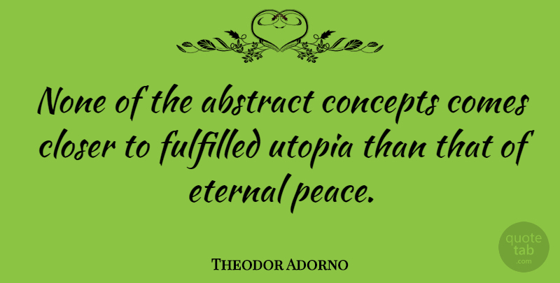 Theodor Adorno Quote About Utopia, Abstract, Fulfilled: None Of The Abstract Concepts...