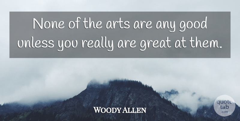 Woody Allen Quote About Art: None Of The Arts Are...