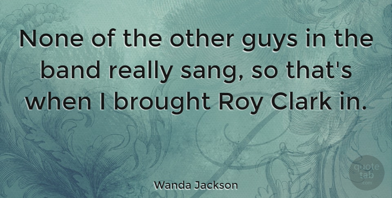 Wanda Jackson Quote About Guy, Other Guys, Band: None Of The Other Guys...