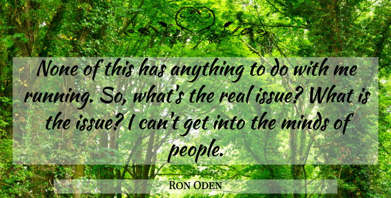 Ron Oden Quote About Minds, None, Running: None Of This Has Anything...