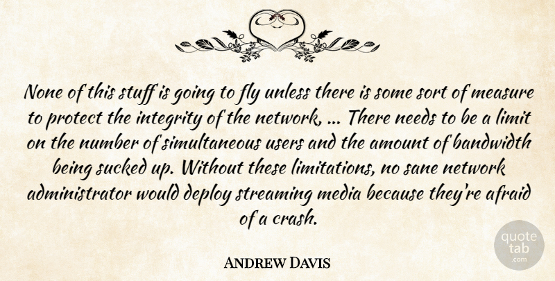 Andrew Davis Quote About Afraid, Amount, Bandwidth, Fly, Integrity: None Of This Stuff Is...