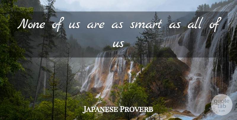 Japanese Proverb Quote About None, Smart: None Of Us Are As...
