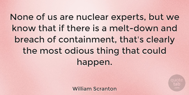 William Scranton Quote About Breach, None, Odious: None Of Us Are Nuclear...