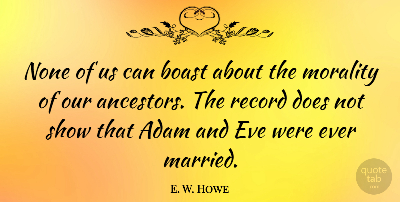 E. W. Howe Quote About Funny, Records, Ancestry: None Of Us Can Boast...