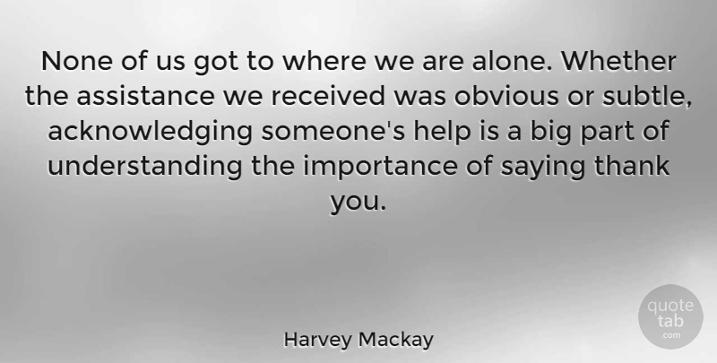 Harvey Mackay Quote About Thank You, Thanksgiving, Understanding: None Of Us Got To...